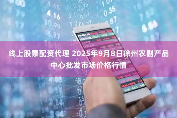 线上股票配资代理 2025年9月8日徐州农副产品中心批发市场价格行情
